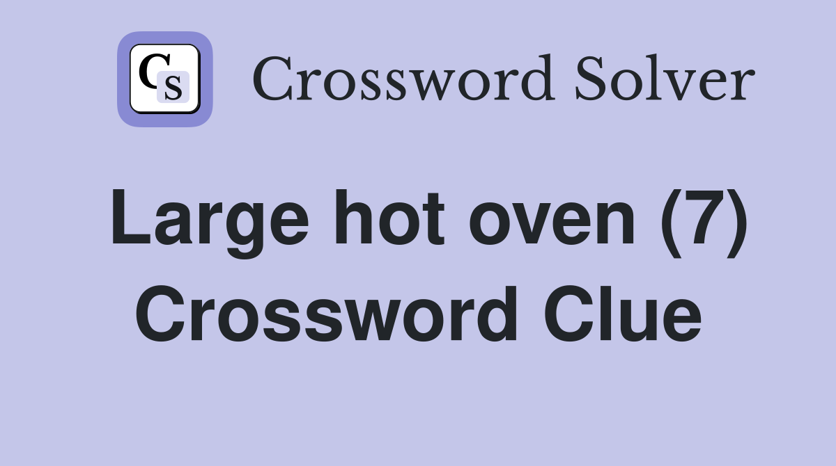 Large hot oven (7) Crossword Clue