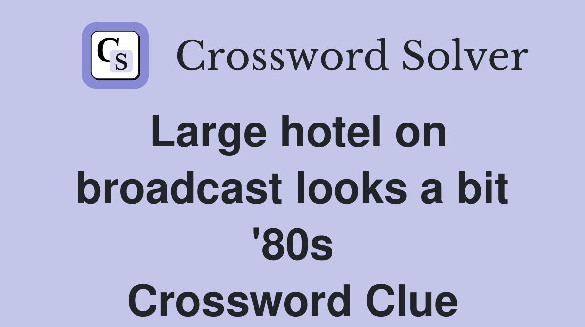 Large hotel on broadcast looks a bit '80s Crossword Clue