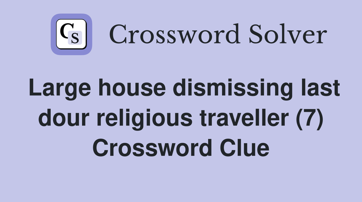 Large house dismissing last dour religious traveller (7) Crossword Clue