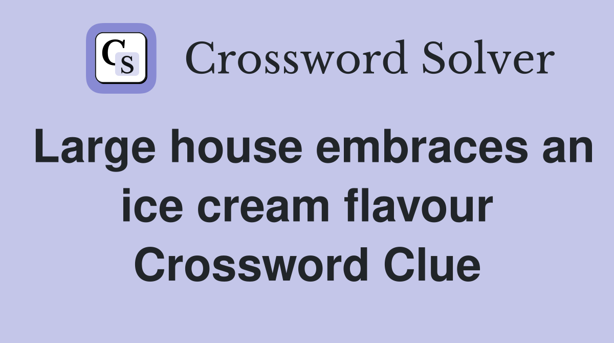 Large house embraces an ice cream flavour Crossword Clue