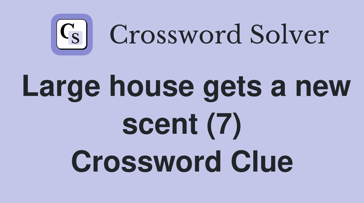Large house gets a new scent (7) Crossword Clue