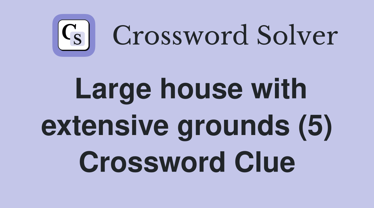 Large house with extensive grounds (5) Crossword Clue