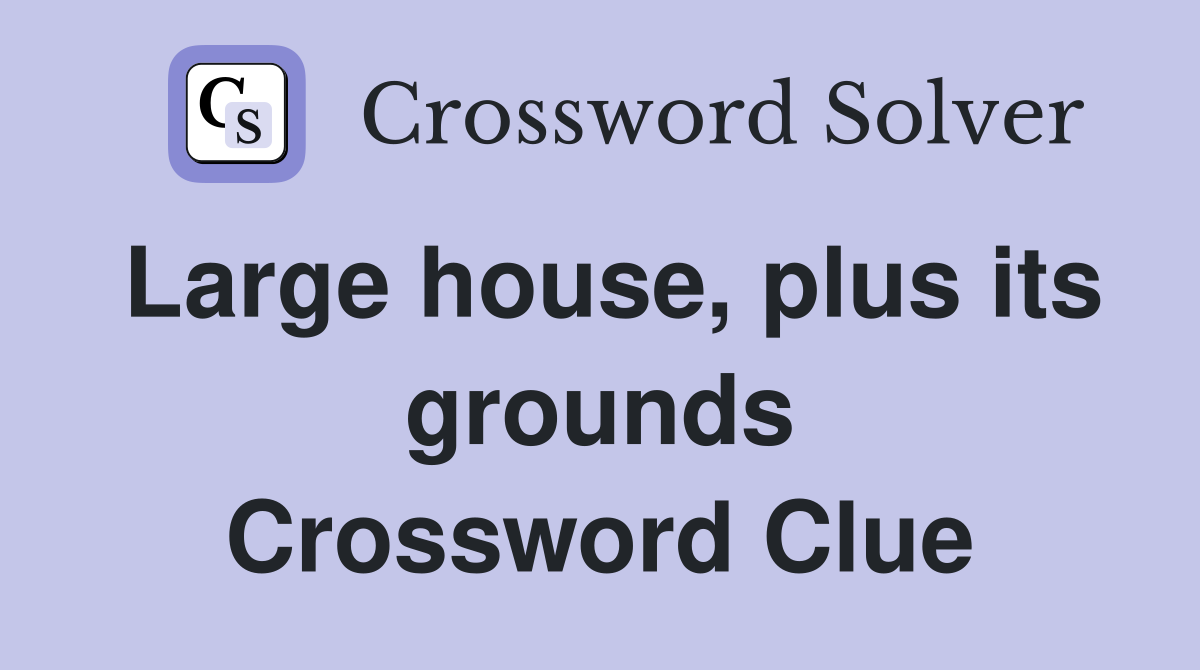 Large house, plus its grounds Crossword Clue