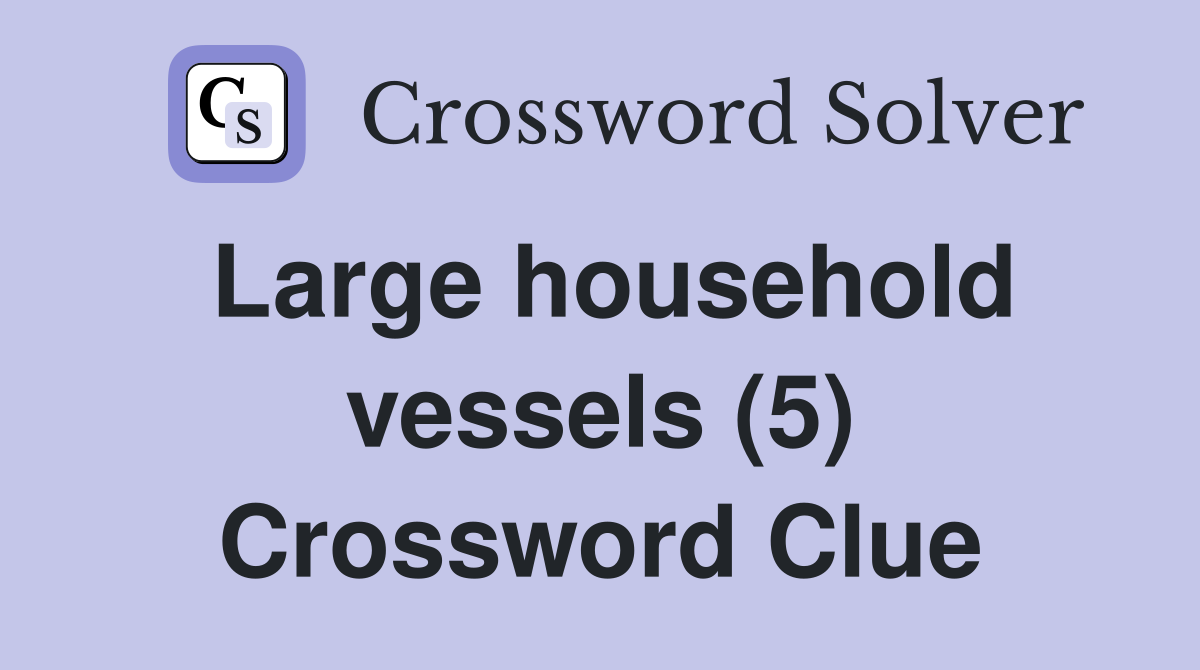 Large household vessels (5) Crossword Clue