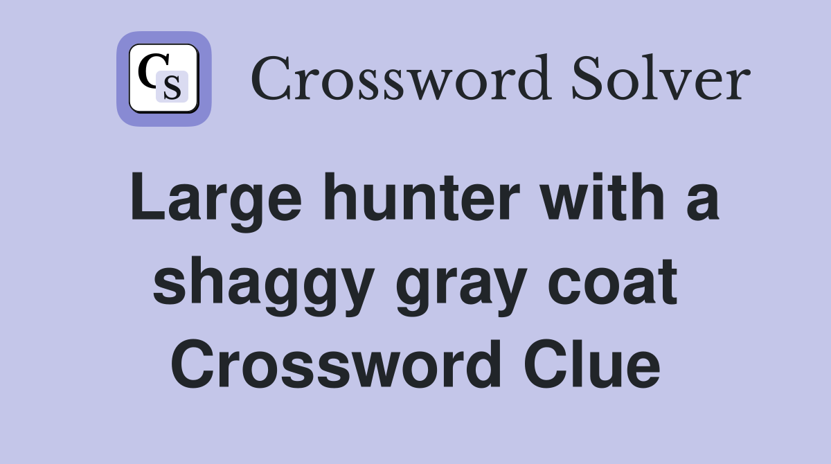 Large hunter with a shaggy gray coat Crossword Clue