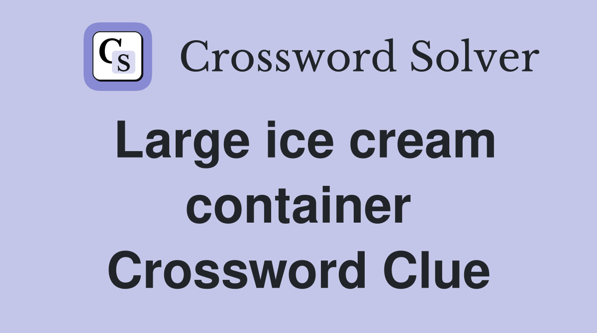 Large ice cream container Crossword Clue