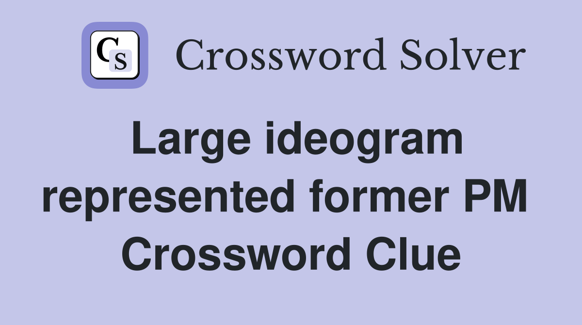 Large ideogram represented former PM  Crossword Clue