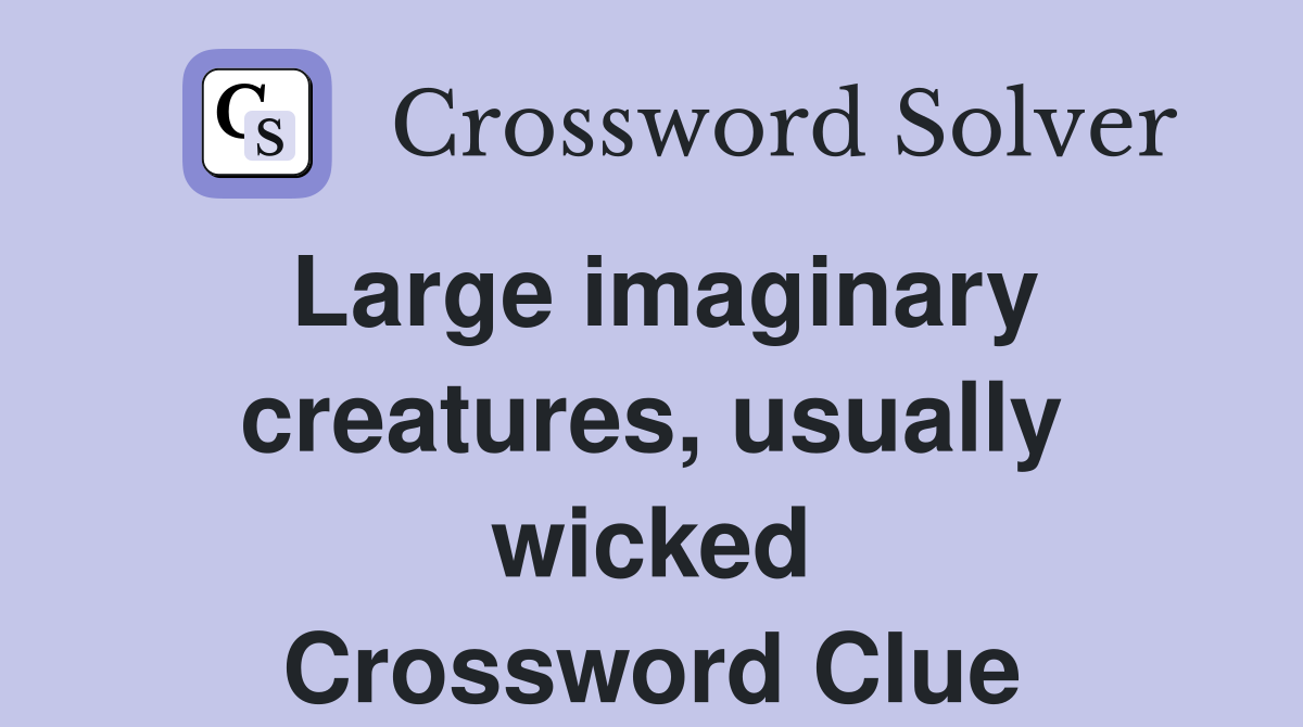 Large imaginary creatures, usually wicked Crossword Clue