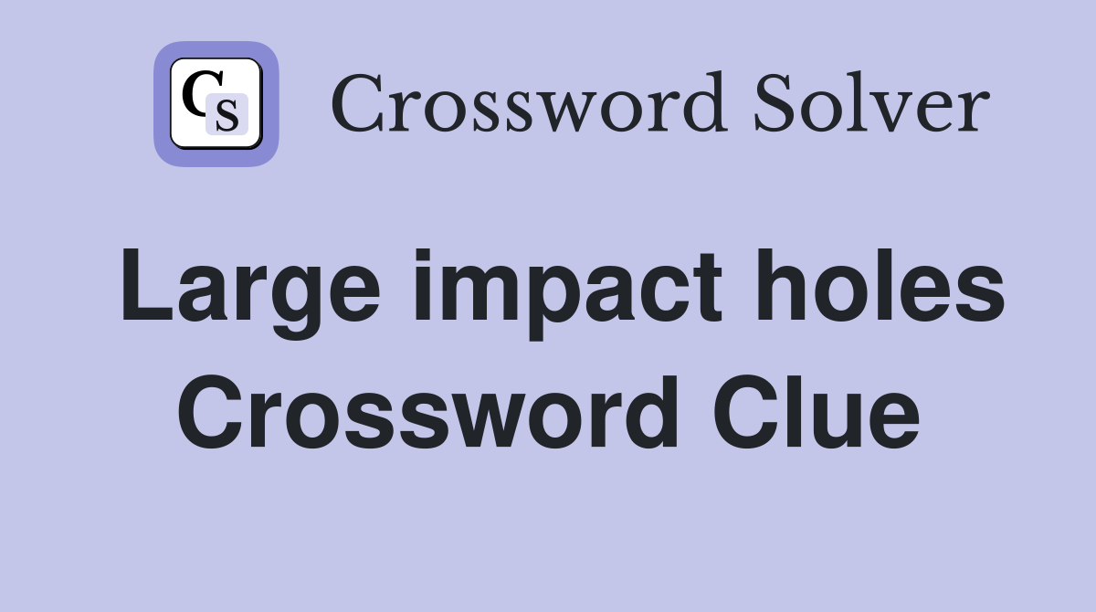 Large impact holes Crossword Clue