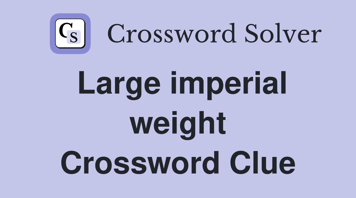 Large imperial weight Crossword Clue