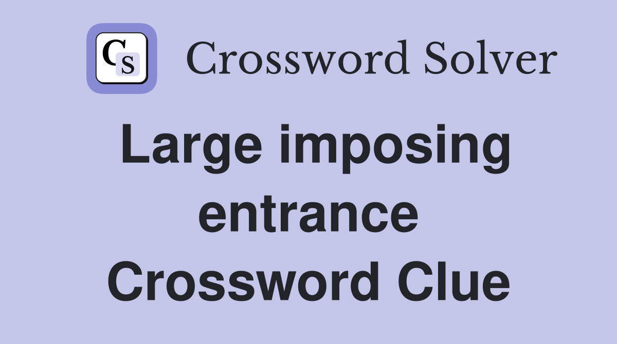 Large imposing entrance Crossword Clue