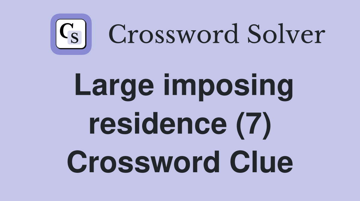 Large imposing residence (7) Crossword Clue