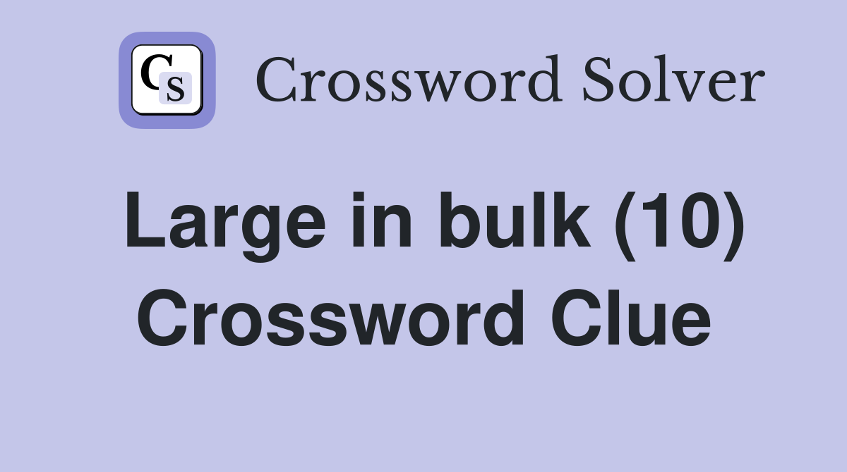 Large in bulk (10) Crossword Clue