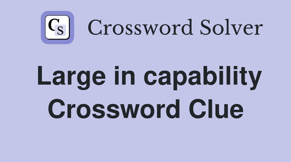 Large in capability Crossword Clue