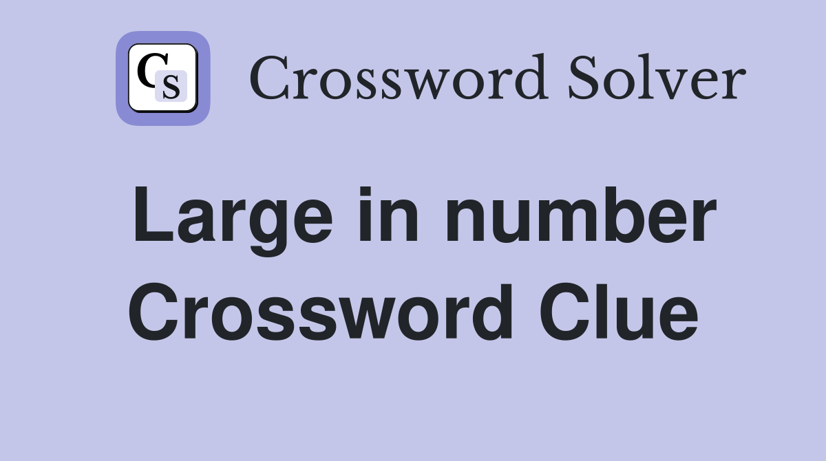 Large in number Crossword Clue