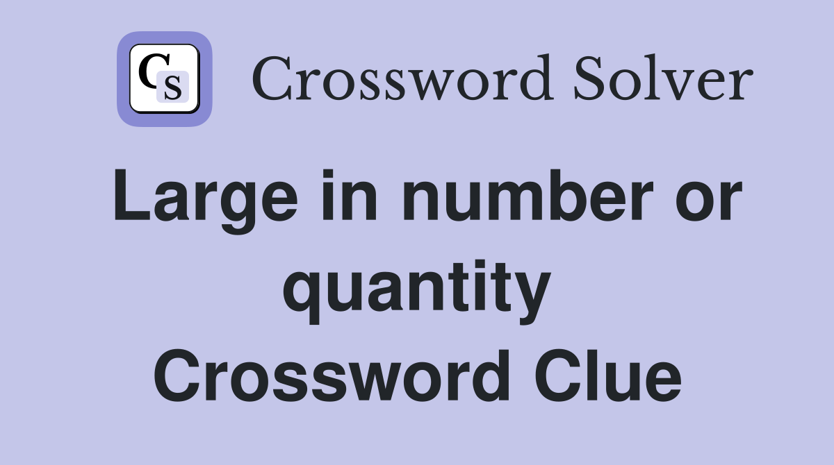 Large in number or quantity Crossword Clue