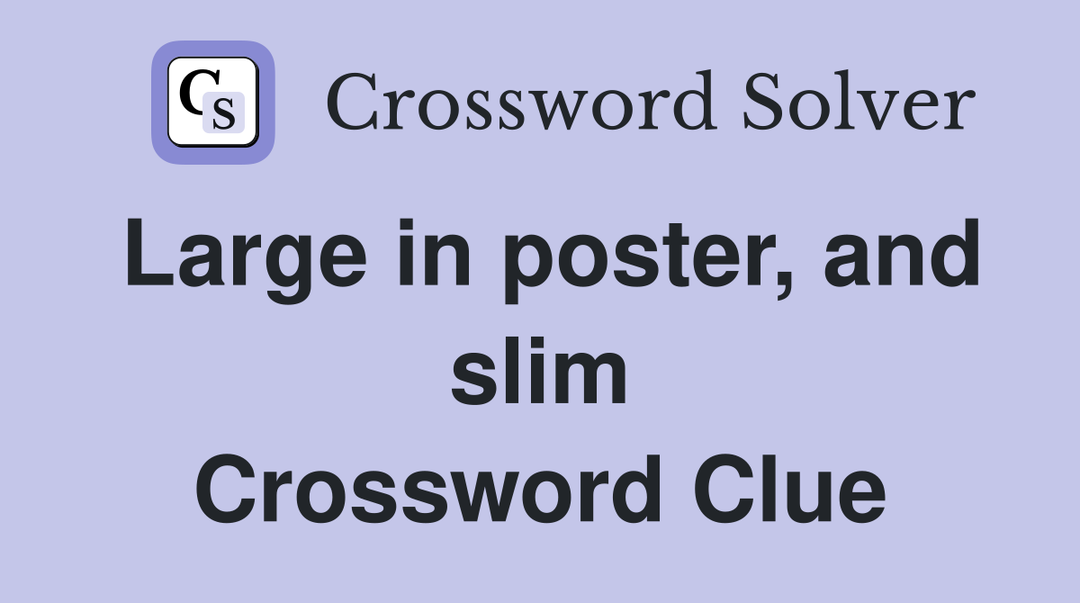Large in poster, and slim Crossword Clue