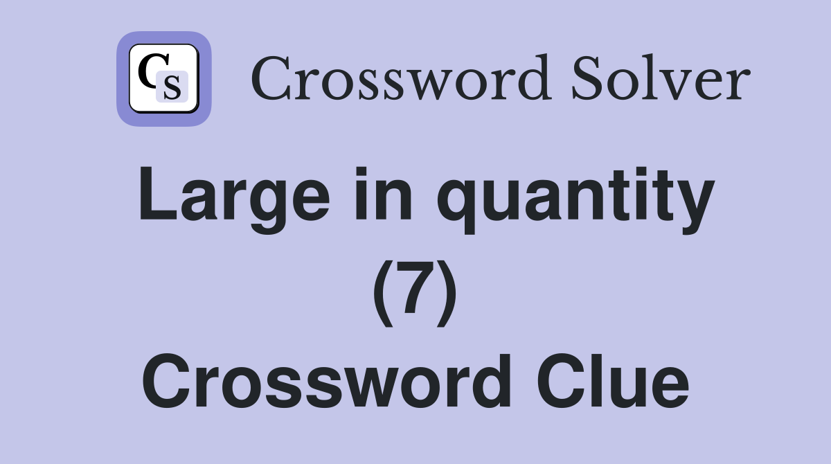 Large in quantity (7) Crossword Clue