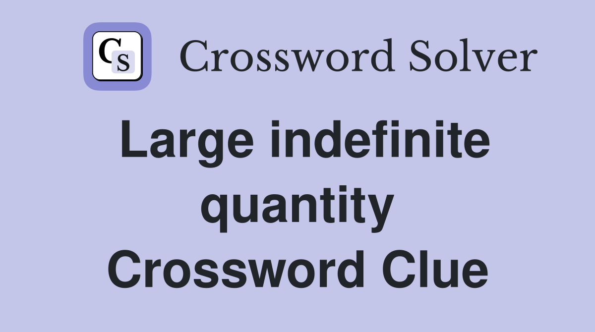 Large indefinite quantity Crossword Clue