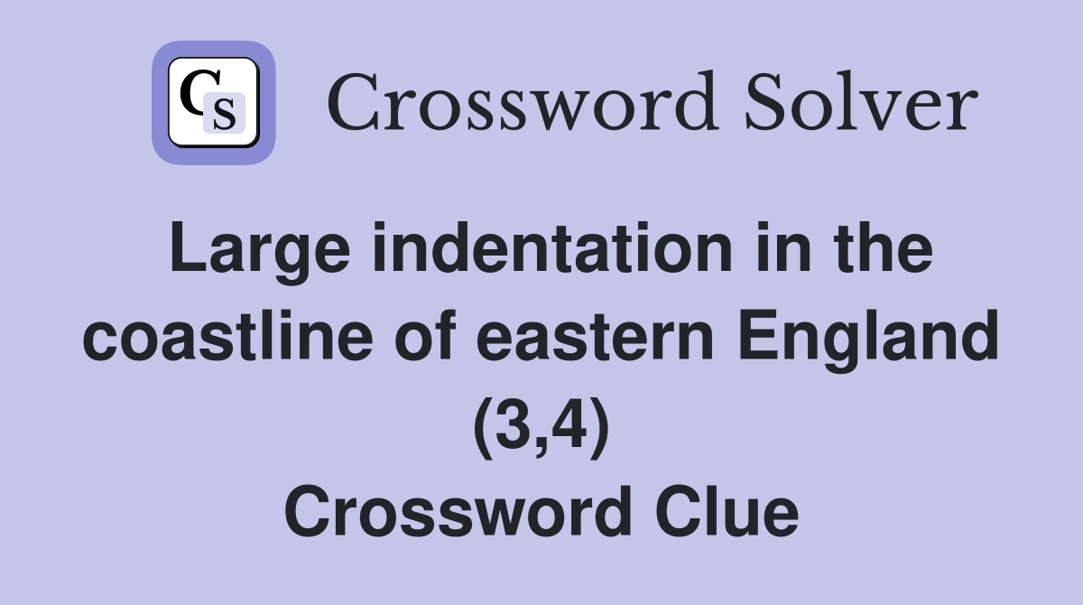 Large indentation in the coastline of eastern England (3,4) Crossword Clue