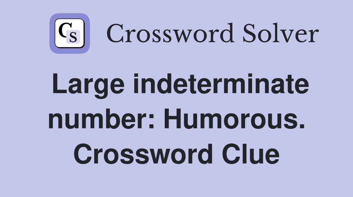 Large indeterminate number: Humorous. Crossword Clue