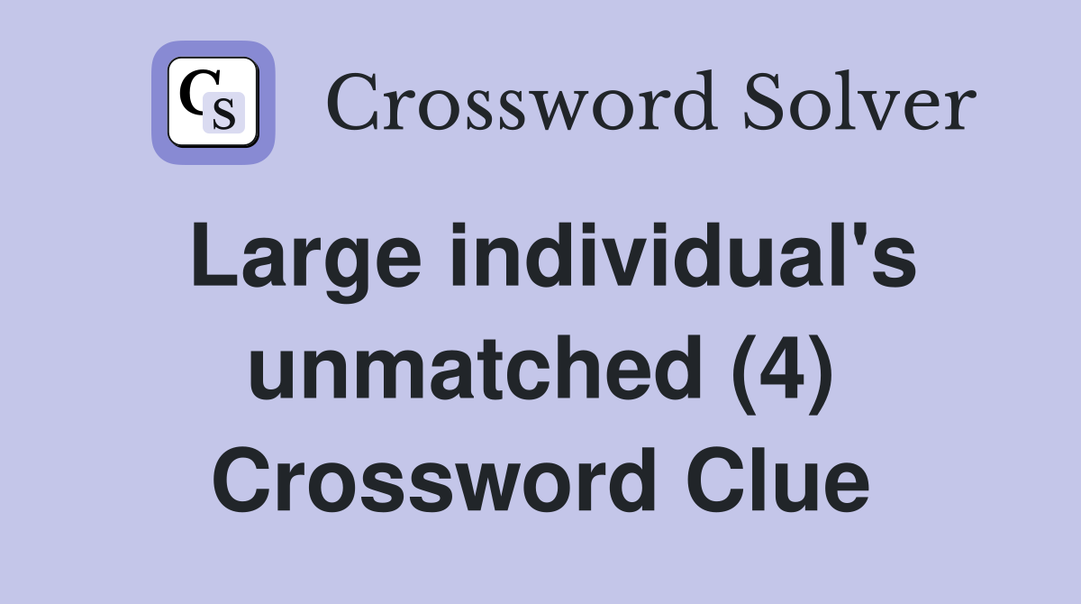 Large individual's unmatched (4) Crossword Clue