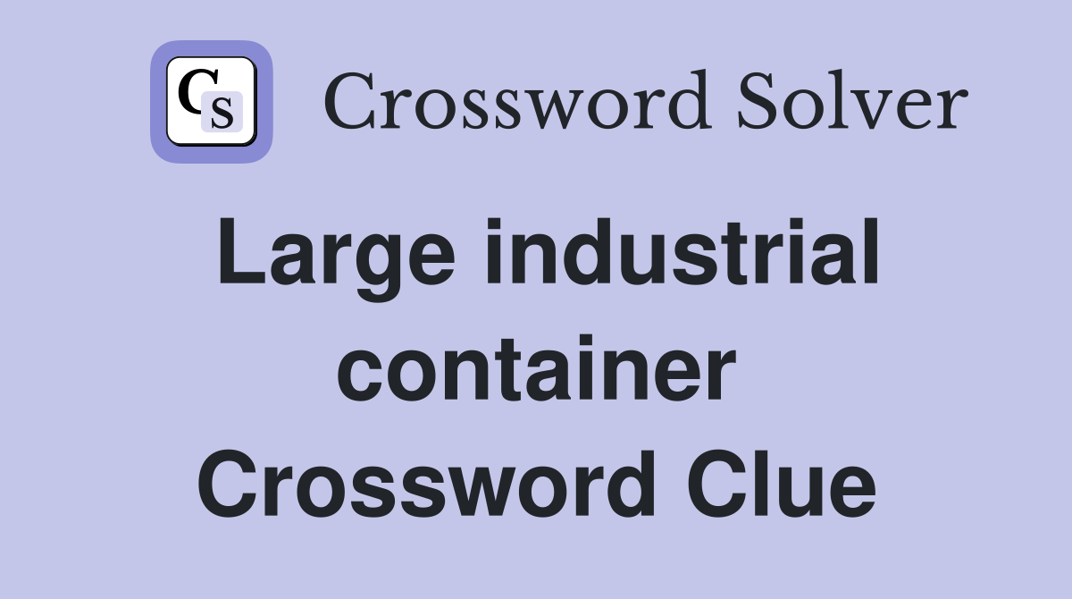 Large industrial container Crossword Clue