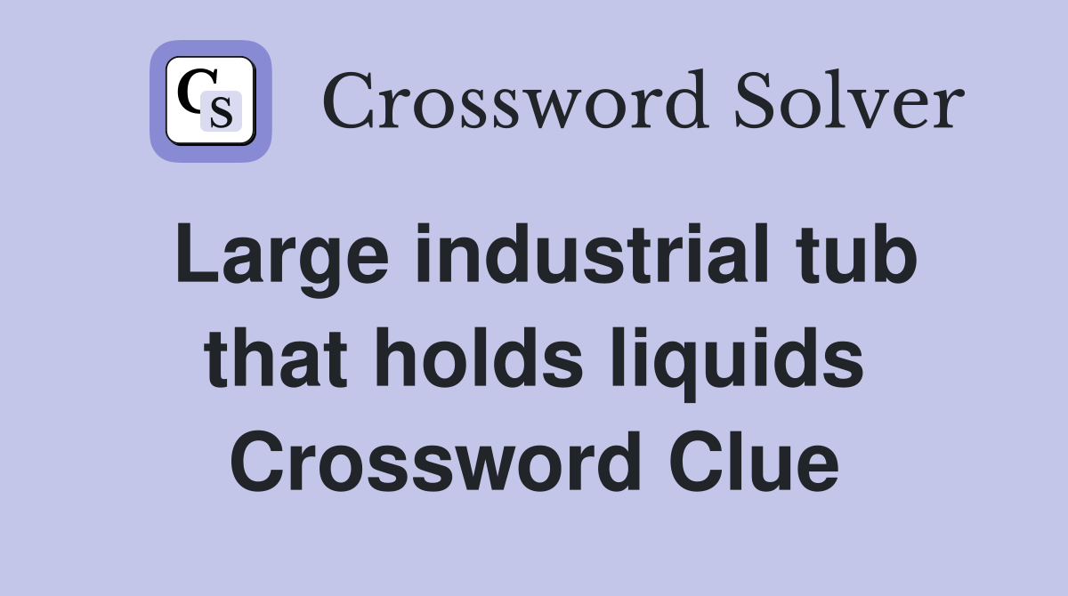 Large industrial tub that holds liquids Crossword Clue