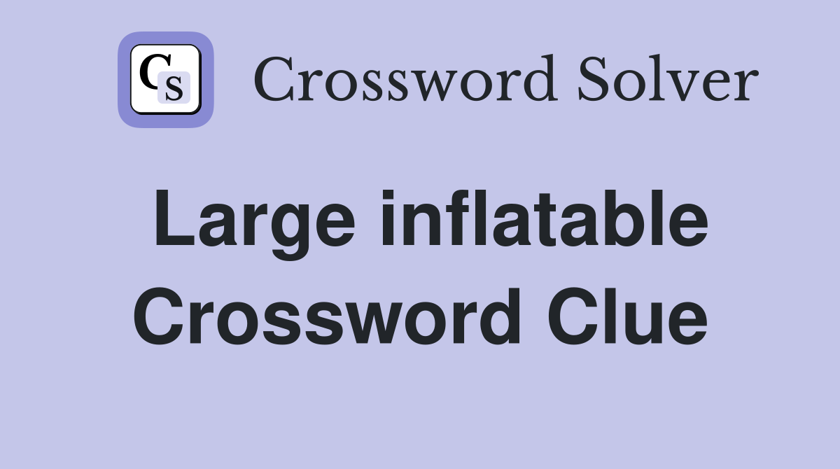 Large inflatable Crossword Clue