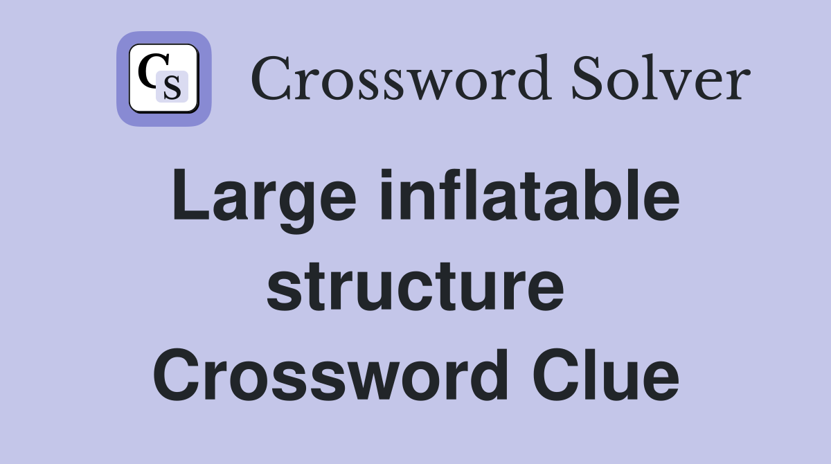 Large inflatable structure Crossword Clue