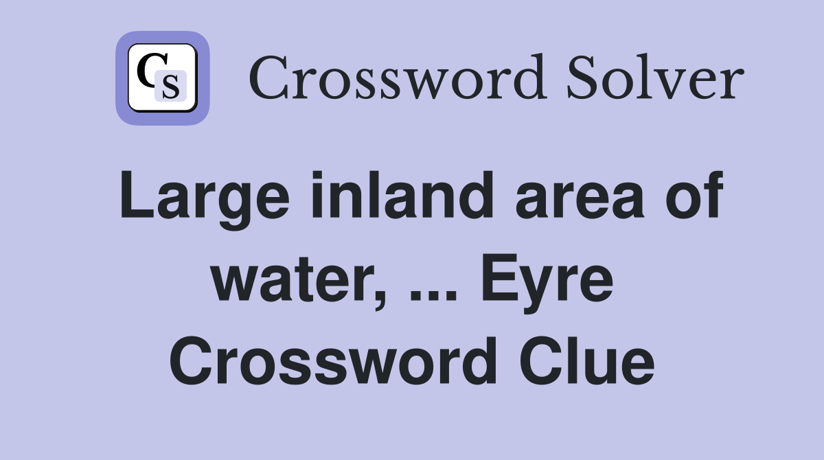 Large inland area of water, ... Eyre Crossword Clue