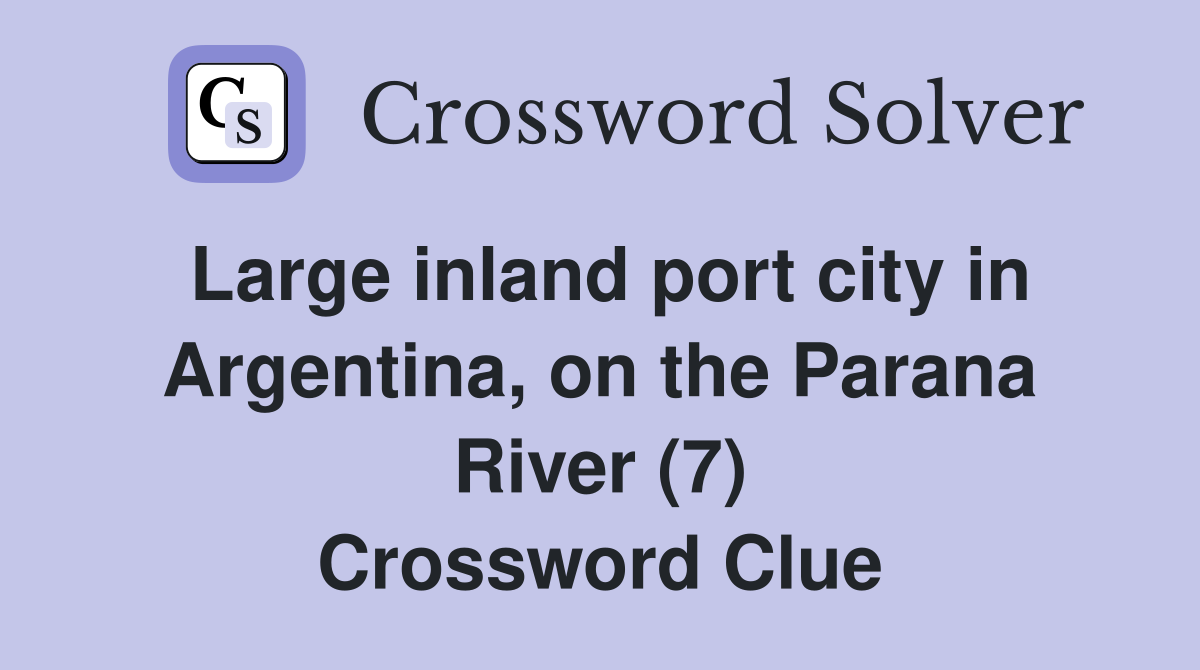 Large inland port city in Argentina, on the Parana River (7) Crossword Clue