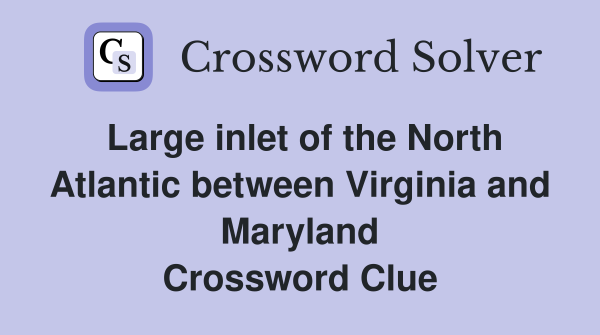 Large inlet of the North Atlantic between Virginia and Maryland Crossword Clue