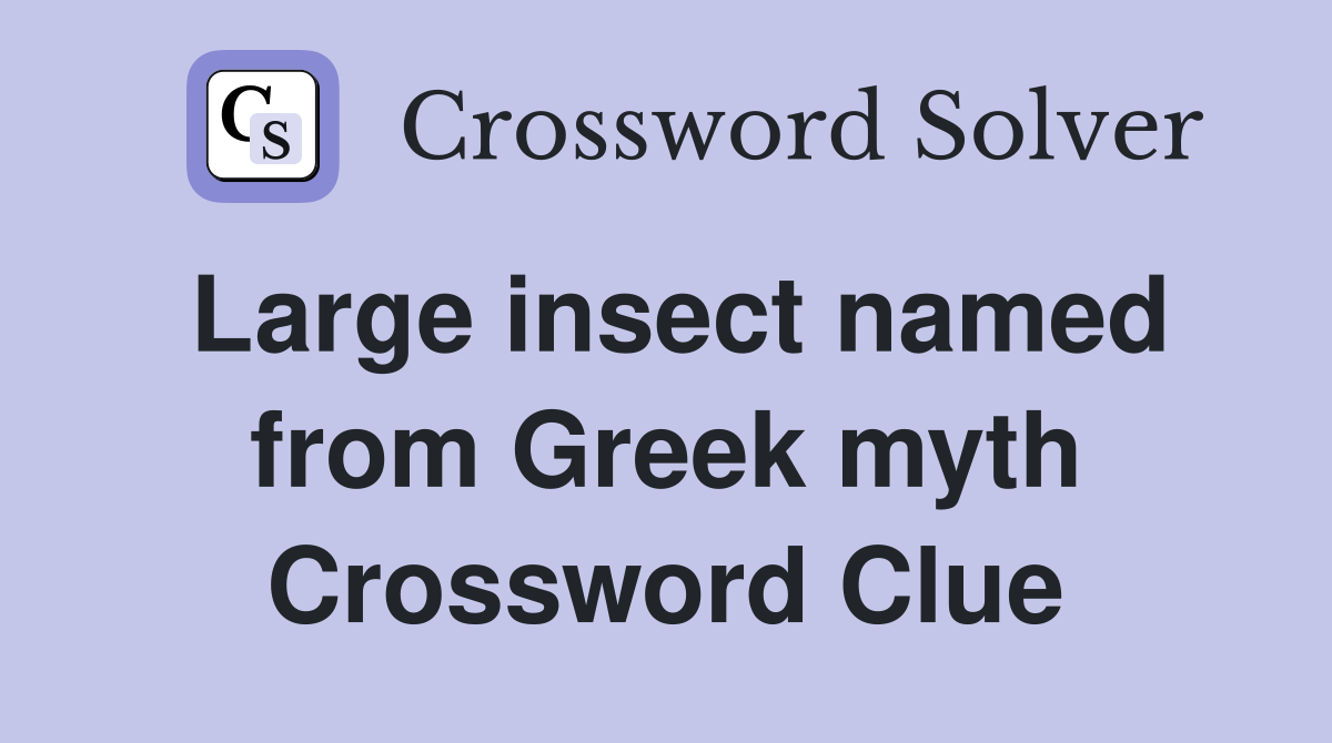 Large insect named from Greek myth Crossword Clue