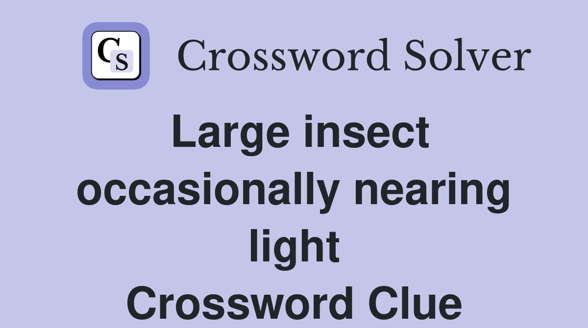 Large insect occasionally nearing light Crossword Clue