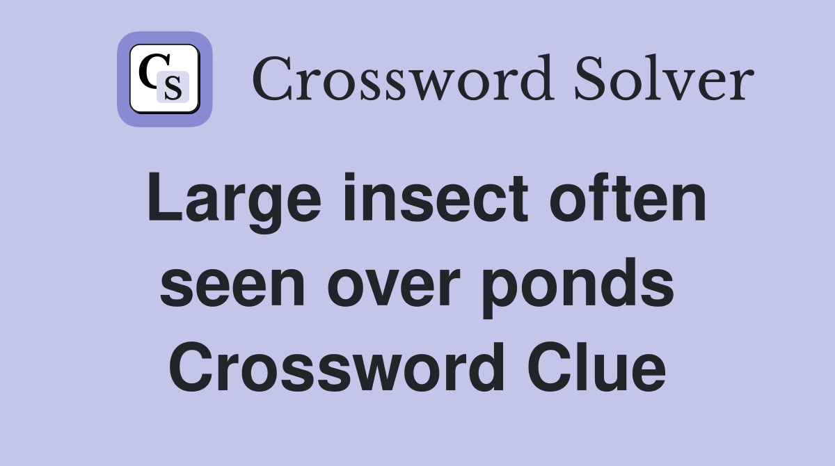Large insect often seen over ponds Crossword Clue