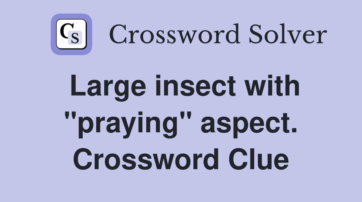Large insect with "praying" aspect. Crossword Clue