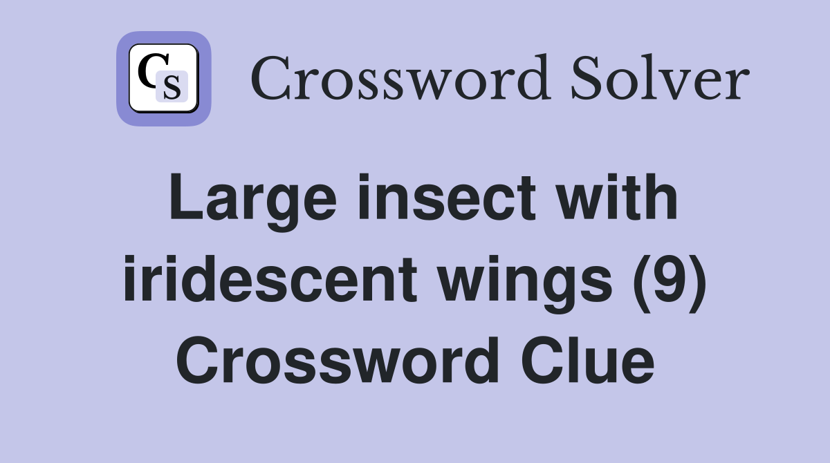 Large insect with iridescent wings (9) Crossword Clue