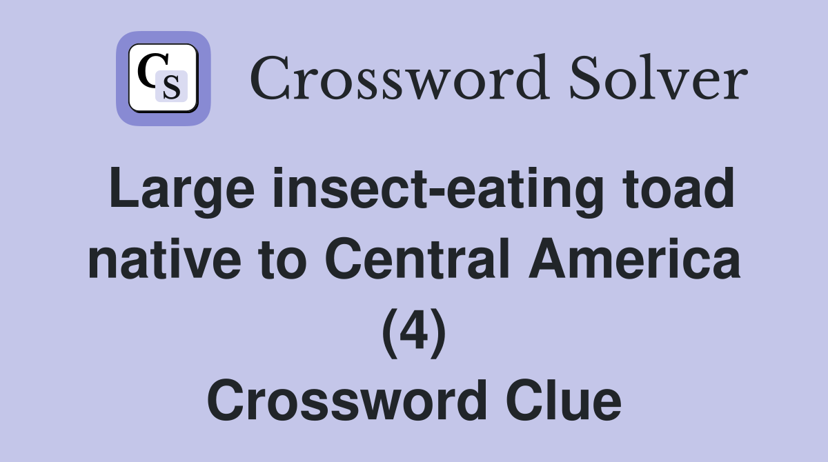 Large insect-eating toad native to Central America (4) Crossword Clue