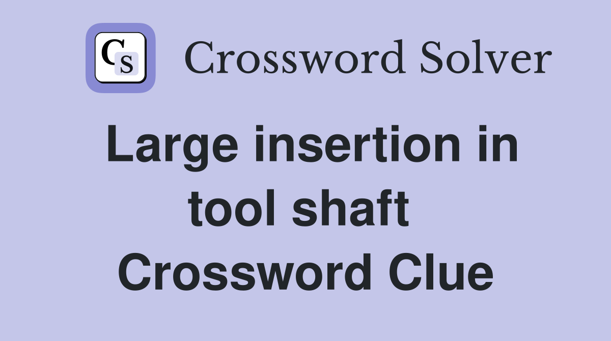 Large insertion in tool shaft  Crossword Clue