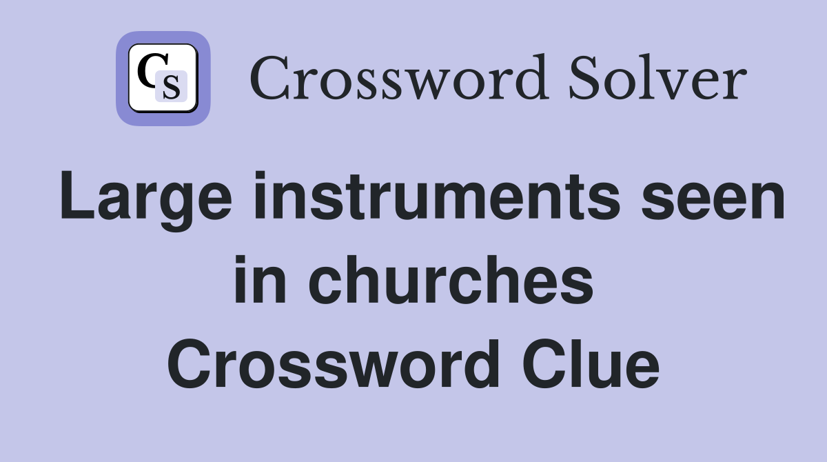 Large instruments seen in churches Crossword Clue