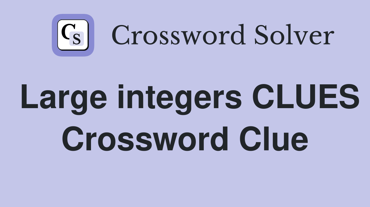 Large integers CLUES Crossword Clue