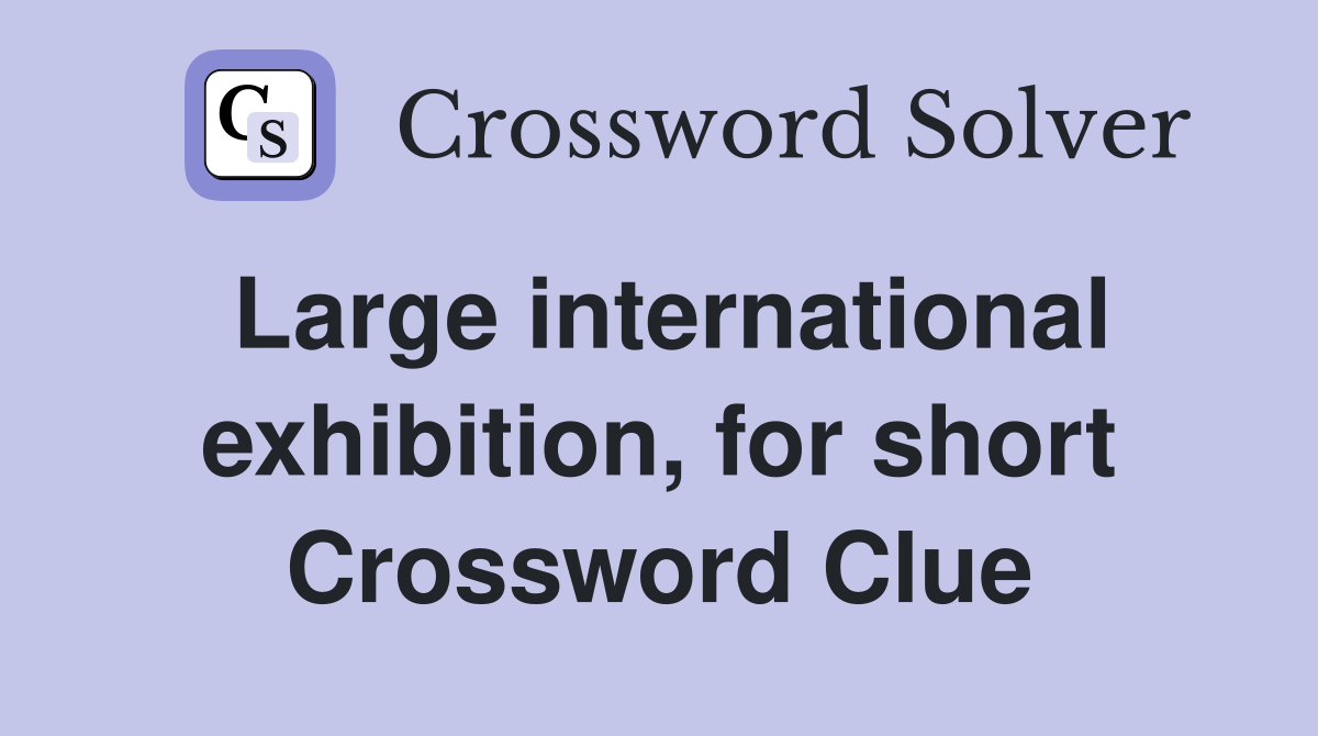 Large international exhibition, for short Crossword Clue