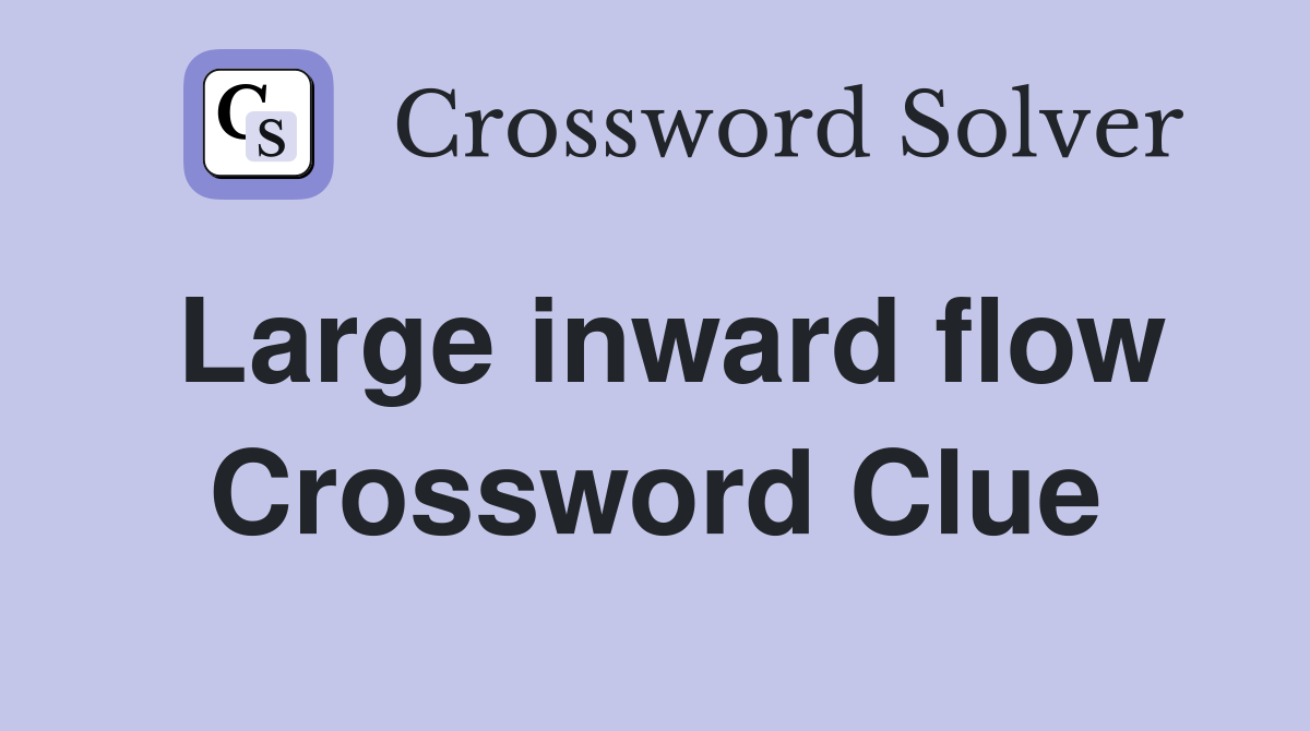 Large inward flow Crossword Clue