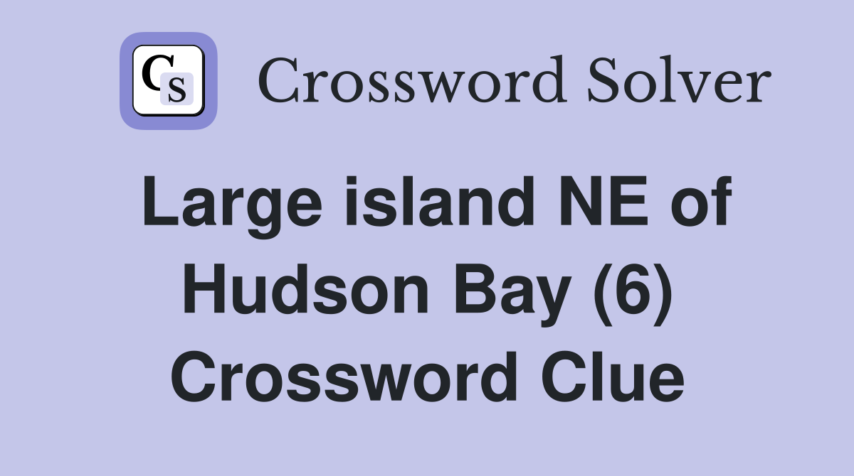 Large island NE of Hudson Bay (6) Crossword Clue