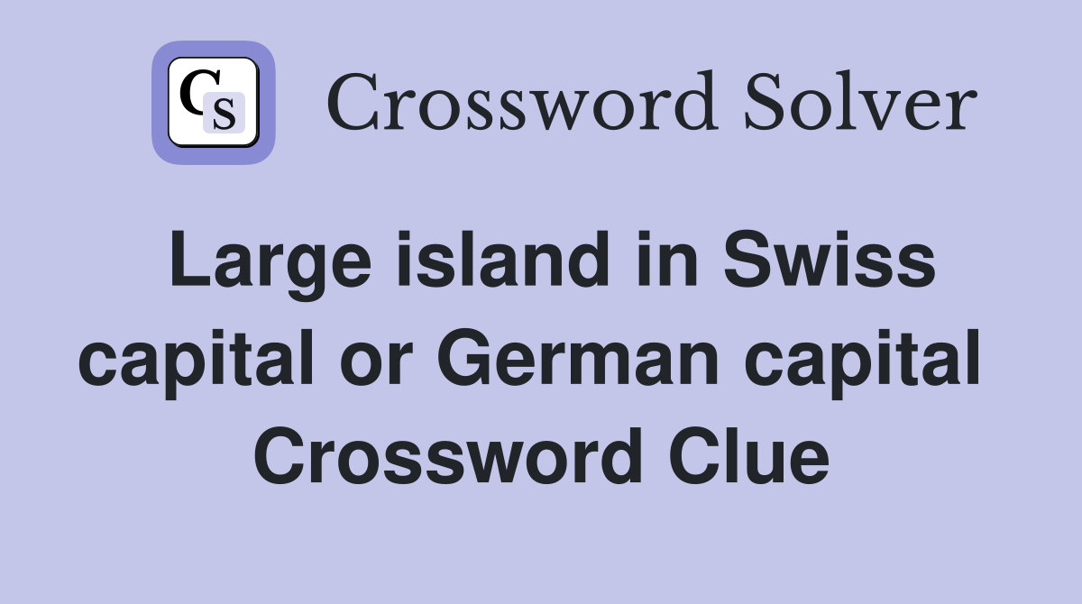 Large island in Swiss capital or German capital  Crossword Clue
