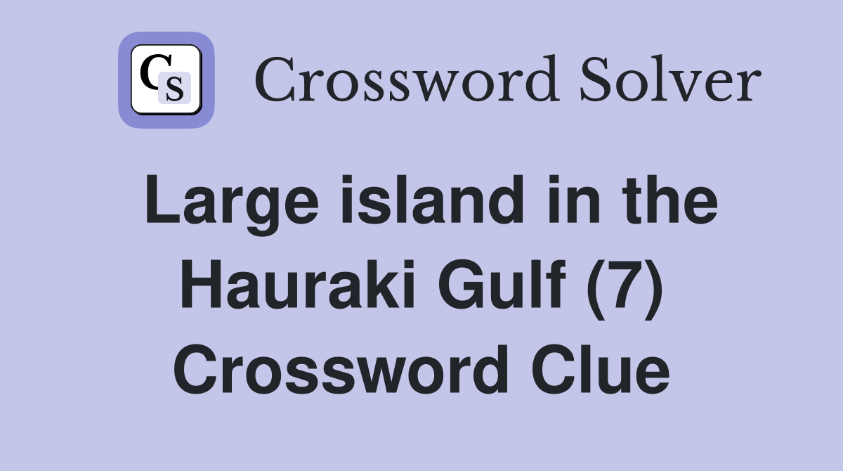 Large island in the Hauraki Gulf (7) Crossword Clue
