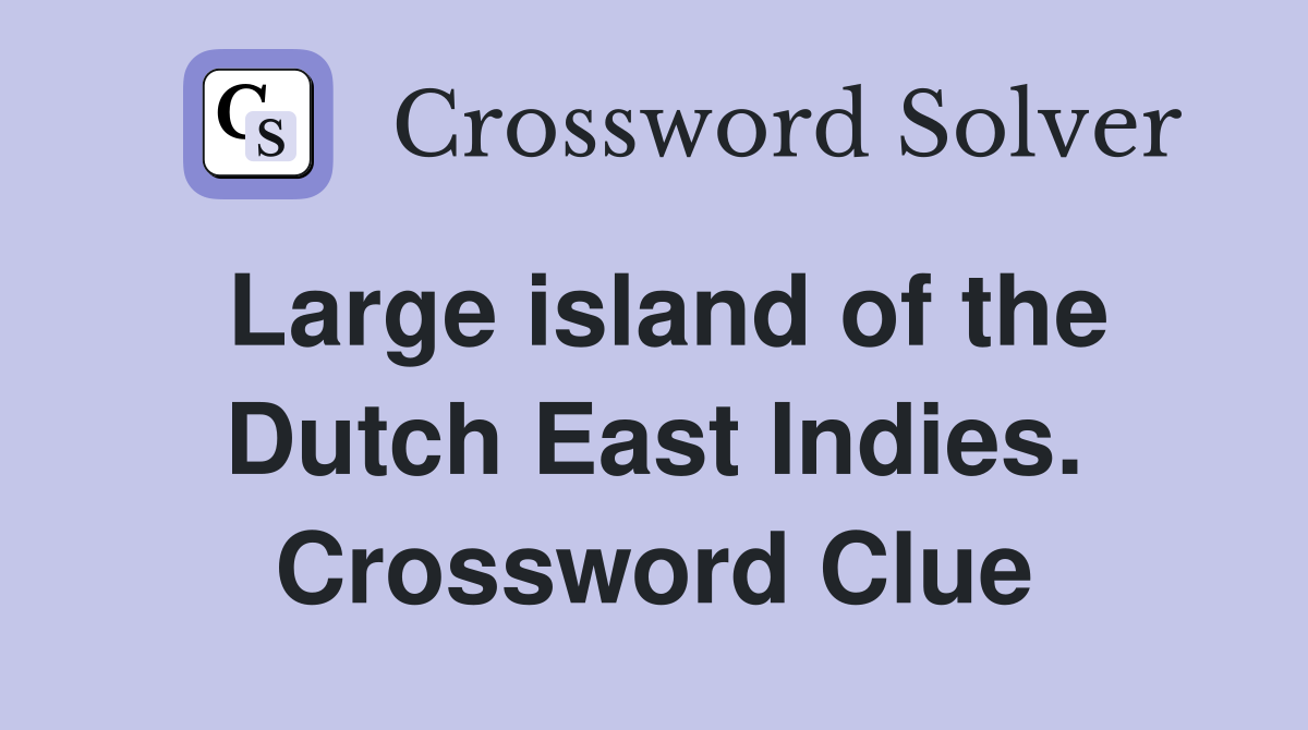 Large island of the Dutch East Indies. Crossword Clue