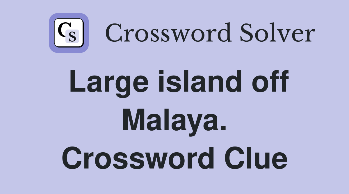 Large island off Malaya. Crossword Clue