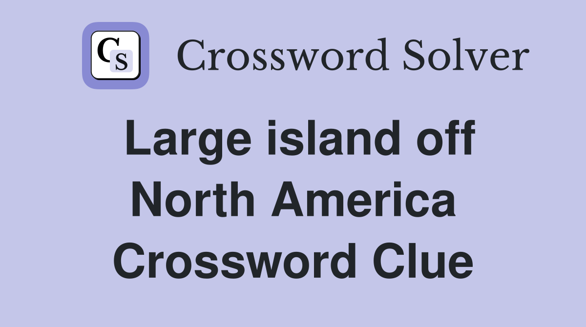 Large island off North America Crossword Clue